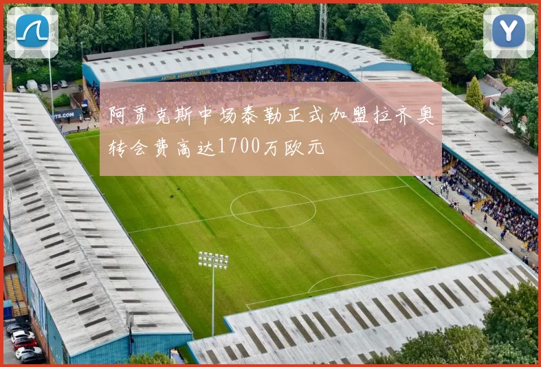 阿贾克斯中场泰勒正式加盟拉齐奥转会费高达1700万欧元